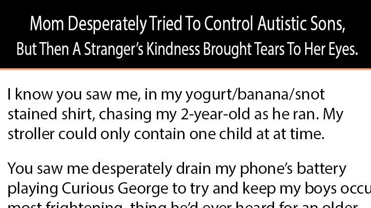 Mom Desperately Tried To Control Autistic Sons, But Then A Stranger’s ...