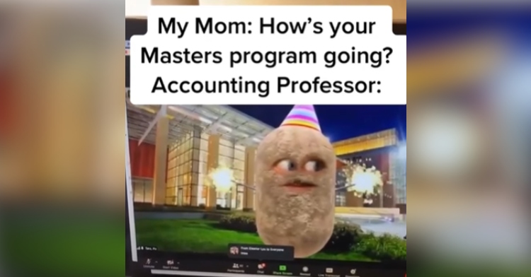 View of a Zoom call. On the screen is someone using a filter to look like a potato wearing a party hat and holding sparklers. The background is a photo of the outside of a fancy building. Text on the screen reads: Mom: How's your Masters program going? Accounting Professor: