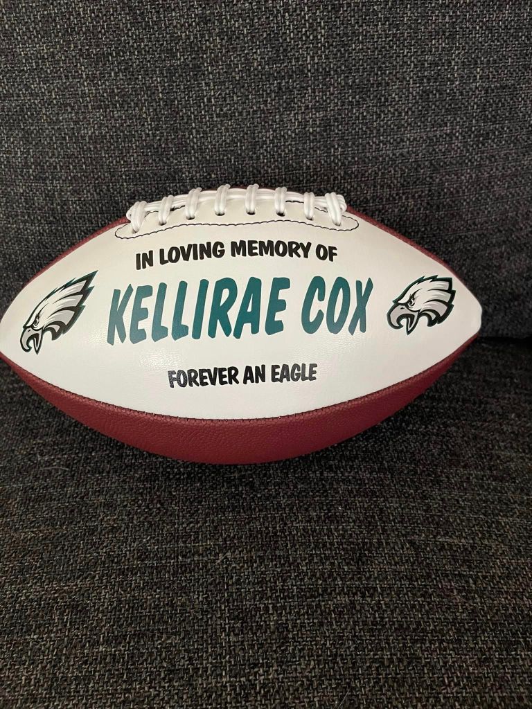 A football with the Eagles logo on it along with these words: 
In loving memory of 
Kellirae Cox 
Forever and Eagle