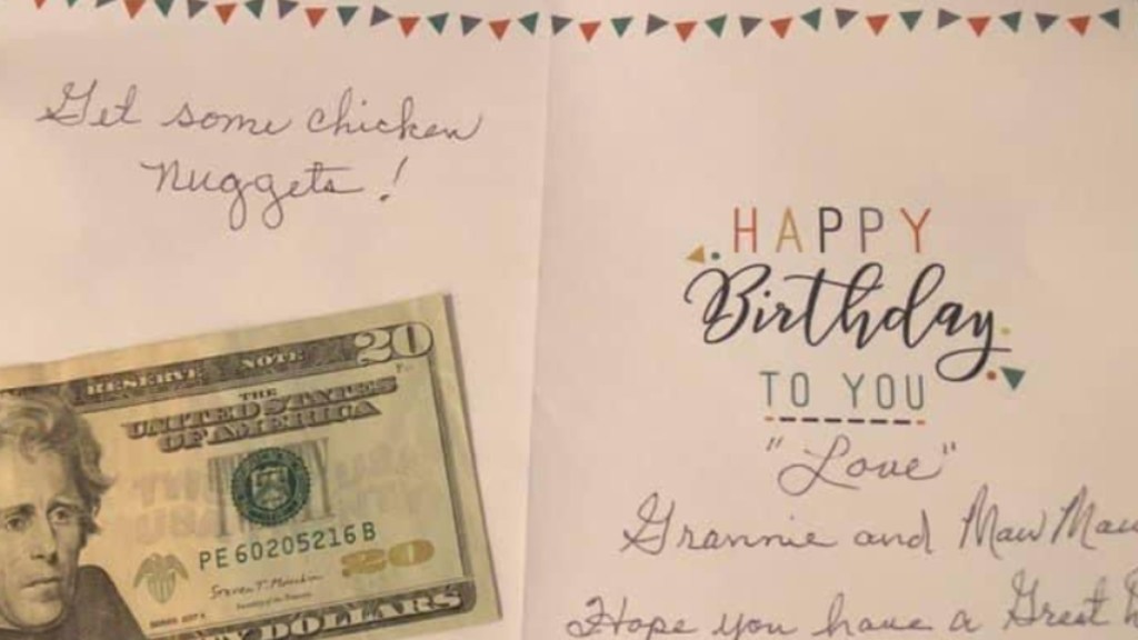 A birthday card that reads "Happy birthday to you!" Handwritten parts that we can read: Get some chicken nuggets! "Love" Grannie and Maw Maw. Hope you have a Great... There's a $20 bill on the card