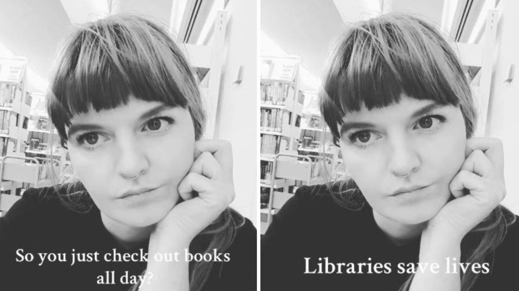 Images show a librarian with her chin resting on her left hand. Left image says, "So you just check out books all day?" Right image says, "Libraries save lives."